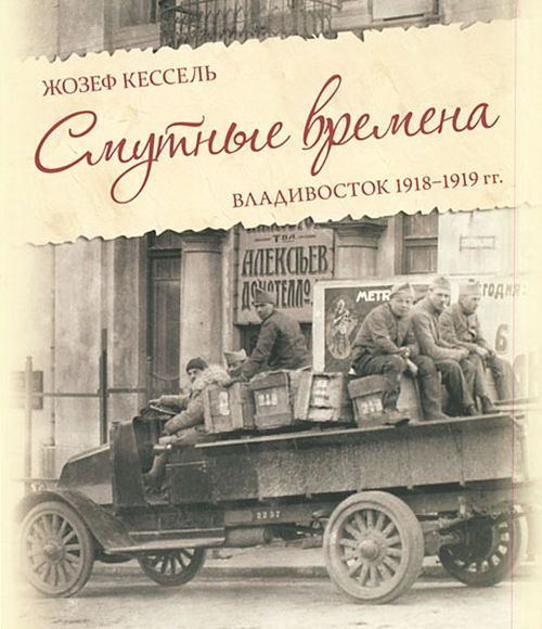 Кессель Ж. [Joseph Kessel] Смутные времена. Владивосток 1918-1919 г. г. Роман. - Владивосток: Тихоокеанское изд. Рубеж, 2012. - 144 (Серия Библиотека альманах Рубеж)